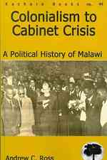 Colonialism to Cabinet Crisis : A Political History of Malawi