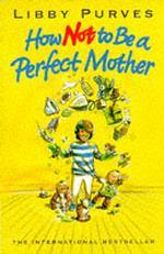 How Not to be a Perfect Mother : The Crafty Mother's Guide to a Quiet Life (How not to) -- Paperback