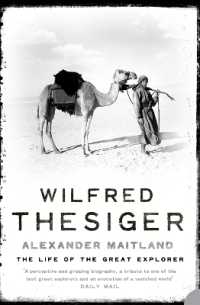 Wilfred Thesiger : The Life of the Great Explorer