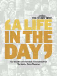The Sunday Times a Life in the Day : Four Decades of Remarkable Personalities from the Sunday Times Magazine