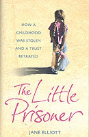 Little Prisoner : How a Childhood Was Stolen and a Trust Betrayed -- Hardback