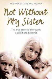 Not without My Sister : The True Story of Three Girls Violated and Betrayed by Those They Trusted