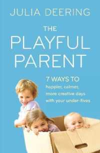 The Playful Parent : 7 Ways to Happier, Calmer, More Creative Days with Your Under-Fives