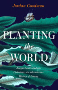 Planting the World : Joseph Banks and His Collectors: an Adventurous History of Botany