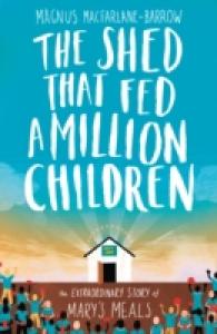 Shed That Fed a Million Children : The Extraordinary Story of Mary's Meals -- Hardback