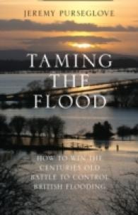 Taming the Flood : Rivers, Wetlands and the Centuries-old Battle against Flooding -- Hardback