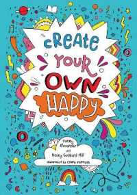 Create your own happy : Activities to Boost Children's Happiness and Emotional Resilience