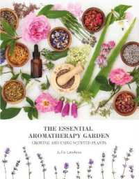 The Essential Aromatherapy Garden : Growing & Using Scented Plants