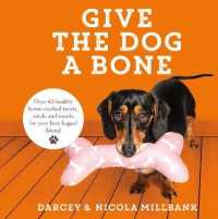 Give the Dog a Bone : Over 40 Healthy Home-Cooked Treats, Meals and Snacks for Your Four-Legged Friend