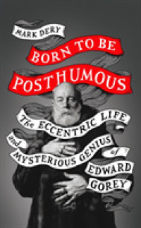 Born to Be Posthumous : The Eccentric Life and Mysterious Genius of Edward Gorey -- Hardback