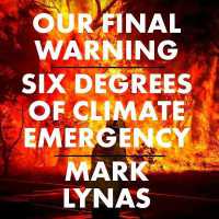 Our Final Warning : Six Degrees of Climate Emergency