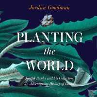 Planting the World: : Joseph Banks and His Collectors: an Adventurous History of Botany