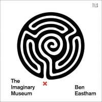 The Imaginary Museum : A Personal Tour of Contemporary Art Featuring Ghosts, Nudity, and Disagreements
