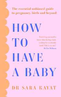 How to Have a Baby : The Essential Unbiased Guide to Pregnancy, Birth and Beyond