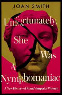 Unfortunately, She was a Nymphomaniac : A New History of Rome's Imperial Women