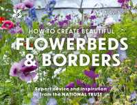 How to Create Beautiful Flowerbeds and Borders : Expert Advice and Inspiration from the National Trust (National Trust)