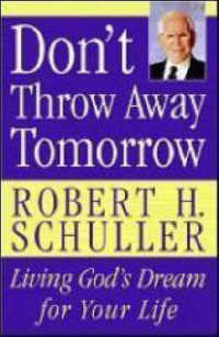 Don't Throw Away Tomorrow : Living God's Dream for Your Life