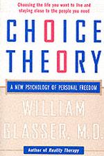 Choice Theory : A New Psychology of Personal Freedom