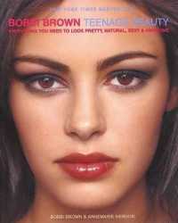 Bobbi Brown Teenage Beauty : Everything You Need to Look Pretty, Natural, Sexy & Awesome -- Paperback (English Language Edition)