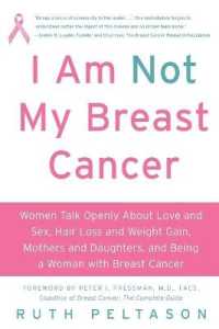 I Am Not My Breast Cancer : Women Talk Openly about Love and Sex, Hair Lo ss and Weight Gain, Mothers and Daughters and Being a Woman with Breas