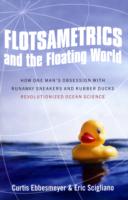 Flotsametrics and the Floating World : How One Man's Obsession with Runaway Sneakers and Rubber Ducks Revolutionized Ocean Science