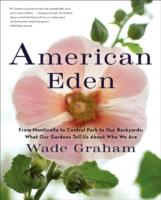 American Eden : From Monticello to Central Park to Our Backyards: What Our Gardens Tell Us about Who We Are