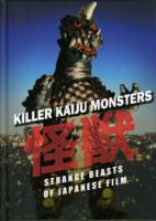 Killer Kaiju Monsters : Strange Beasts of Japanese Film
