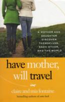 Have Mother, Will Travel : A Mother and Daughter Discover Themselves, Each Other, and the World