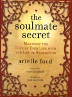 The Soulmate Secret : Manifest the Love of Your Life with the Law of Attraction