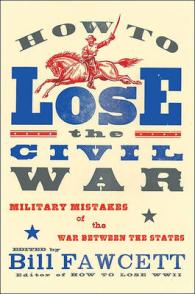 How to Lose the Civil War : Military Mistakes of the War between the States