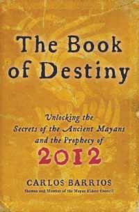The Book of Destiny : Unlocking the Secrets of the Ancient Mayans and the Prophecy of 2012