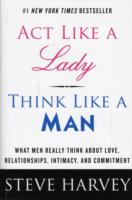 Act Like a Lady, Think Like a Man : What Men Really Think about Love, Relationships, Intimacy, and Commitment -- Paperback