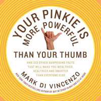 Your Pinkie Is More Powerful than Your Thumb: And 333 Surprising Facts T hat Will Make You Wealthier, Healthier and Smarter than Everyone Else
