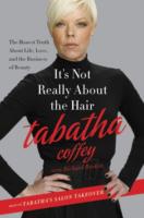 It's Not Really about the Hair : The Honest Truth about Life, Love, and the Business of Beauty