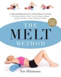 The MELT Method : A Breakthrough Self-Treatment System to Eliminate Chronic Pain, Erase the Signs of Aging, and Feel Fantastic in Just 10 Minutes a Day!