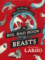 The Big, Bad Book of Beasts : The World's Most Curious Creatures