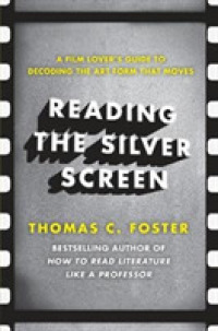 Reading the Silver Screen : A Film Lover's Guide to Decoding the Art Form That Moves