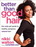 Better than Good Hair : The Curly Girl Guide to Healthy, Gorgeous Natural Hair!