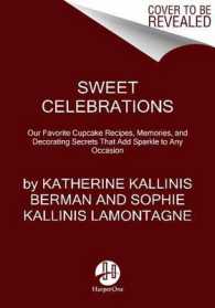 Sweet Celebrations : Our Favorite Cupcake Recipes, Memories, and Decorating Secrets That Add Sparkle to Any Occasion （Reprint）