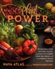 Plant Power : Transform Your Kitchen, Plate, and Life with More than 150 Fresh and Flavorful Vegan Recipes