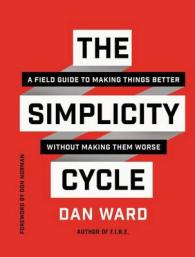 The Simplicity Cycle : A Field Guide to Making Things Better without Making Them Worse