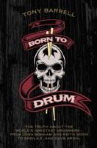 Born to Drum : The Truth about the World's Greatest Drummers-From John Bonham and Keith Moon to Sheila E. and Dave Grohl