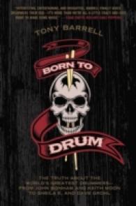 Born to Drum : The Truth about the World's Greatest Drummers--from John Bonham and Keith Moon to Sheila E. and Dave Grohl