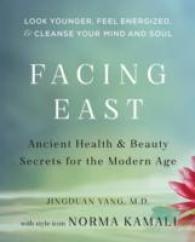 Facing East : Ancient Health and Beauty Secrets for the Modern Age