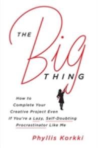 The Big Thing : How to Complete Your Creative Project Even if You're a Lazy, Self-Doubting Procrastinator Like Me