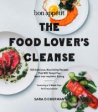 Bon Appetit: The Food Lover's Cleanse : 140 Delicious, Nourishing Recipes That Will Tempt You Back into Healthful Eating