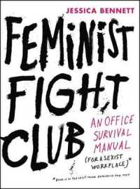 Feminist Fight Club : An Office Survival Manual for a Sexist Workplace