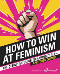 How to Win at Feminism : The Definitive Guide to Having it All - and Then Some!
