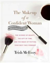 The Makeup of a Confident Woman : The Science of Beauty, the Gift of Time, and the Power of Putting Your Best Face Forward