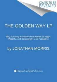 The Golden Rule : Why Living by This Simple Maxim Makes Us Joyful, Peaceful, And, Surprisingly, More Productive （LGR）